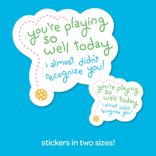 Pickleball Sticker - You're Playing So Well, I Almost Didn't Recognize You