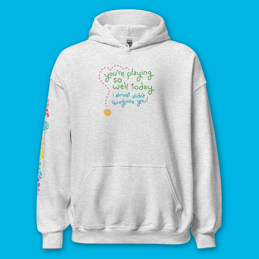 Pickleball Hoodie - You’re Playing So Well Today, I Almost Didn’t Recognize You - Funny Unisex Sweatshirt