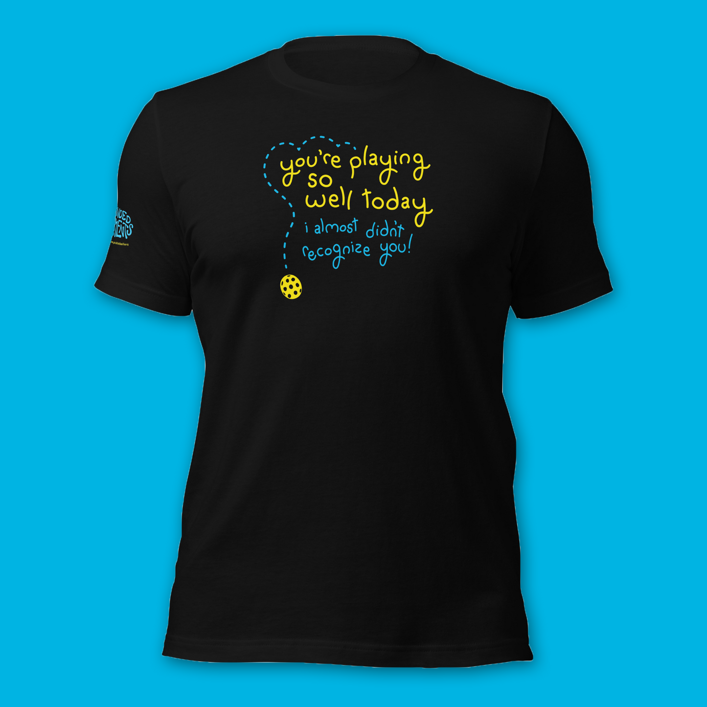 Brand New! Playing Pickleball Shirt - You’re Playing So Well Today, I Almost Didn’t Recognize You - Funny Unisex Tee