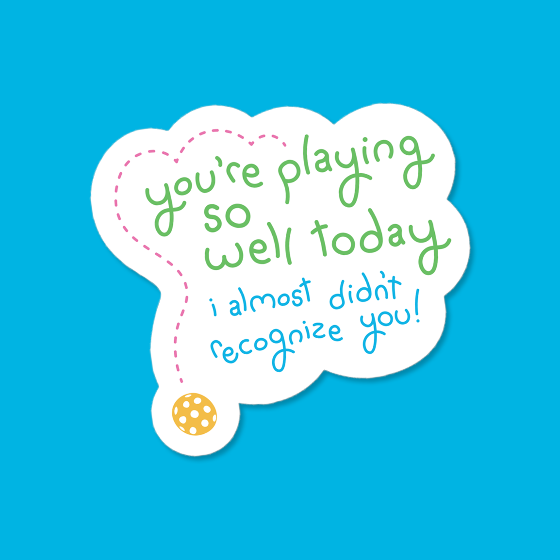Pickleball Sticker - You're Playing So Well, I Almost Didn't Recognize You