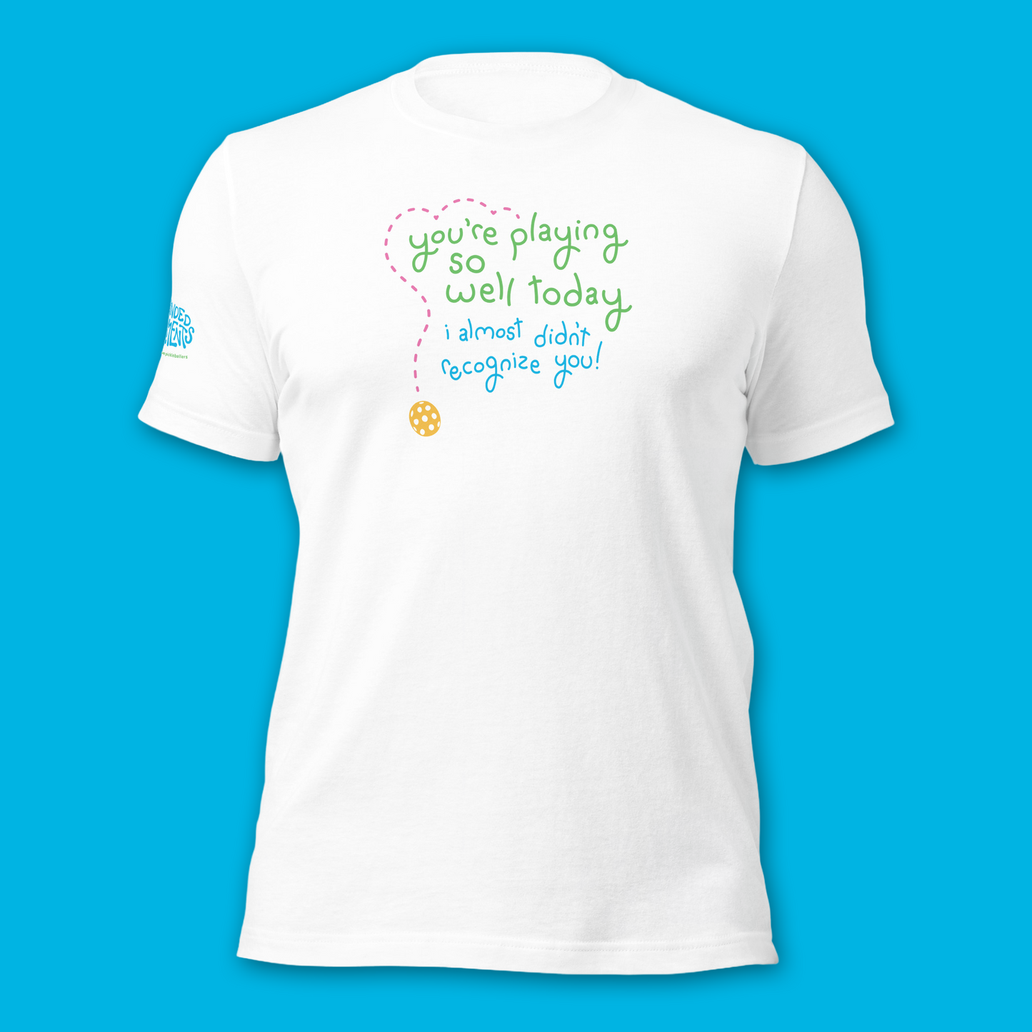 Brand New! Playing Pickleball Shirt - You’re Playing So Well Today, I Almost Didn’t Recognize You - Funny Unisex Tee