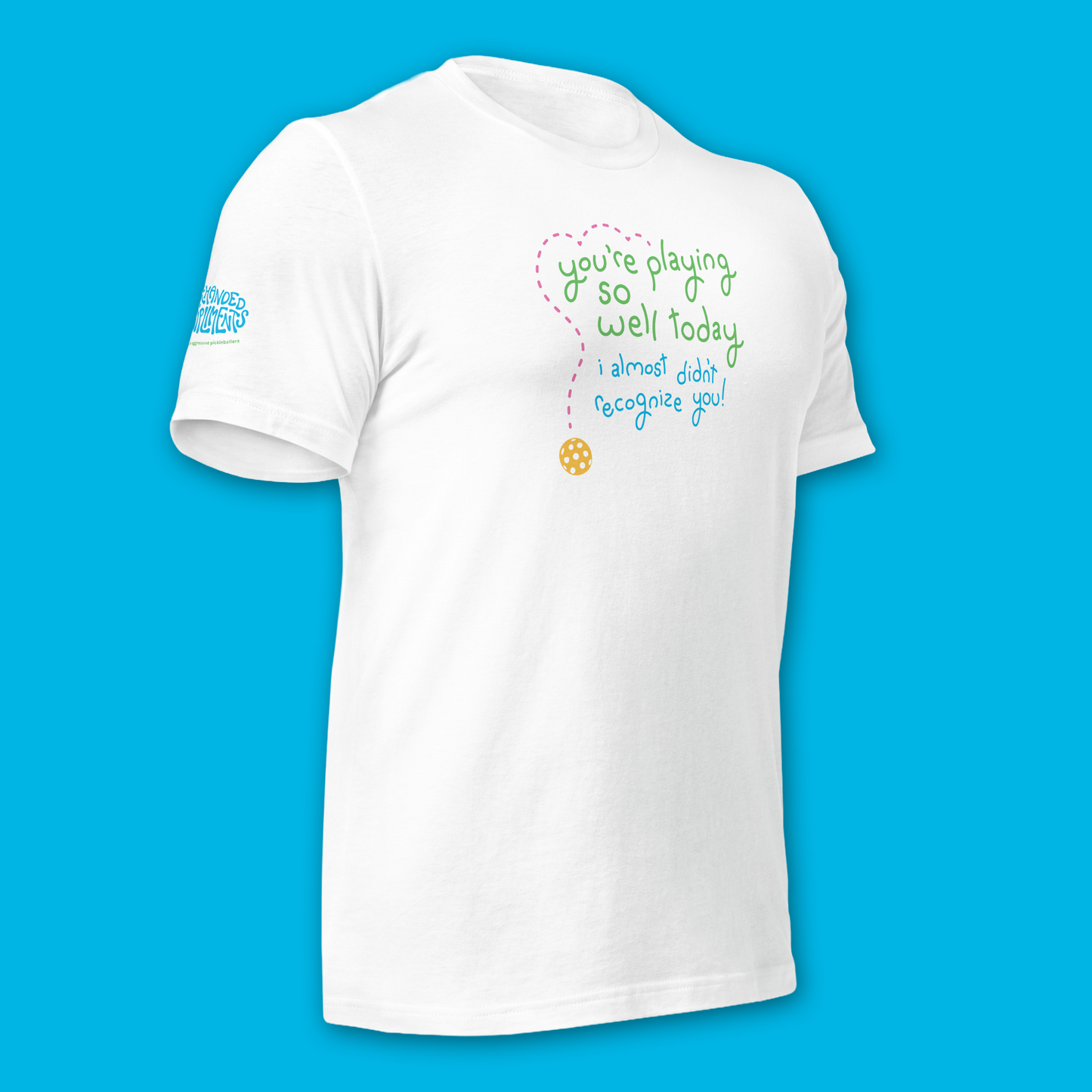 Brand New! Playing Pickleball Shirt - You’re Playing So Well Today, I Almost Didn’t Recognize You - Funny Unisex Tee